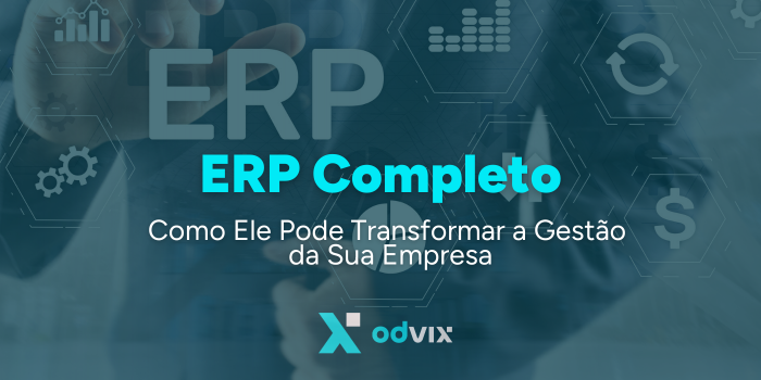 Como um ERP Completo Pode Transformar a Gestão da Sua Empresa